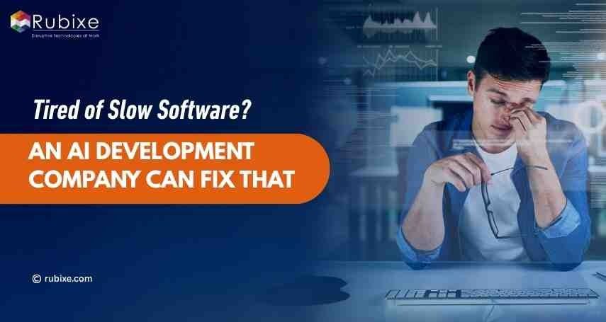 Tired of Slow Software? An AI Development Company Can Fix That